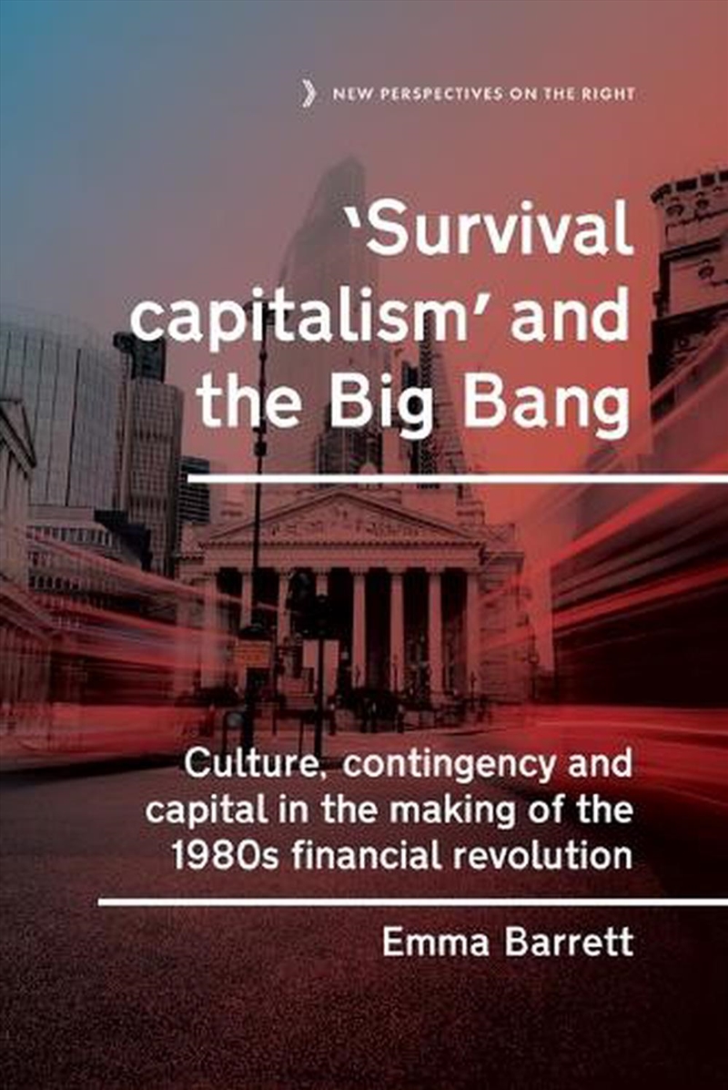 ‘Survival capitalism’ and the Big Bang : Culture, contingency and capital in the making of the 1980s/Product Detail/Politics & Government