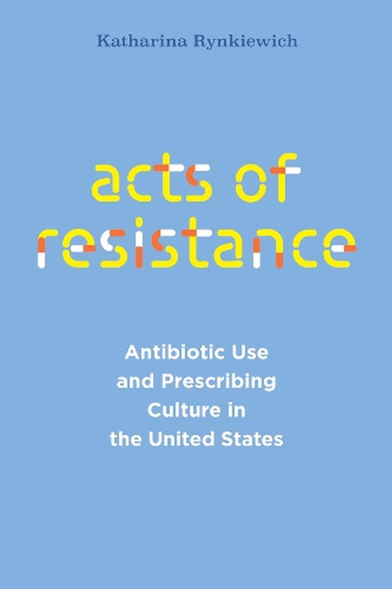 Acts of Resistance : Antibiotic Use and Prescribing Culture in the United States/Product Detail/Society & Culture
