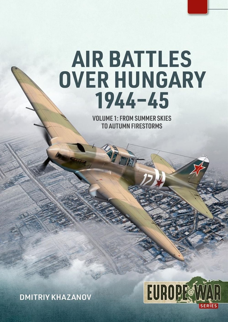 Air Battles over Hungary 1944-45 Volume 1: From Summer Skies to Autumn Firestorms: The Air War Over/Product Detail/Military