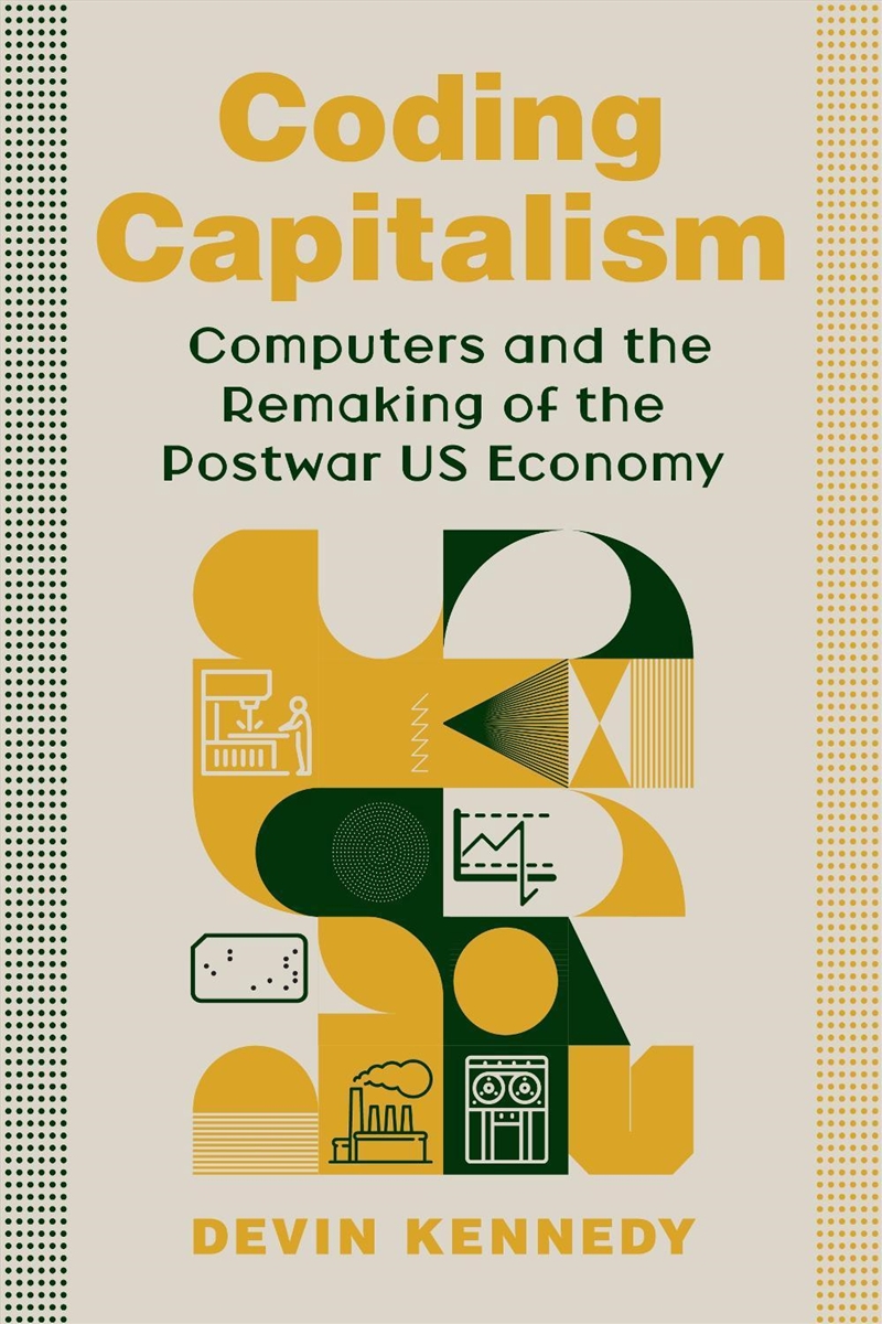 Coding Capitalism : Computers and the Remaking of the Postwar US Economy/Product Detail/History