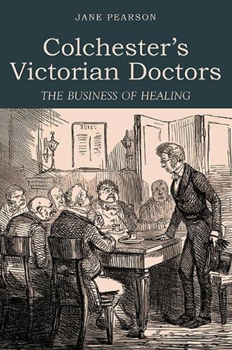 Colchester's Victorian Doctors : The Business of Healing/Product Detail/History