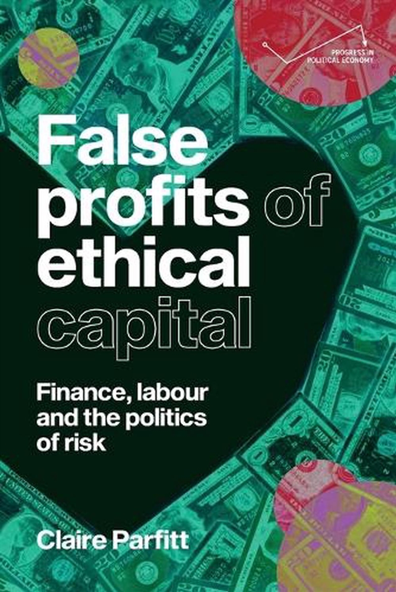 False profits of ethical capital : Finance, labour and the politics of risk/Product Detail/Politics & Government