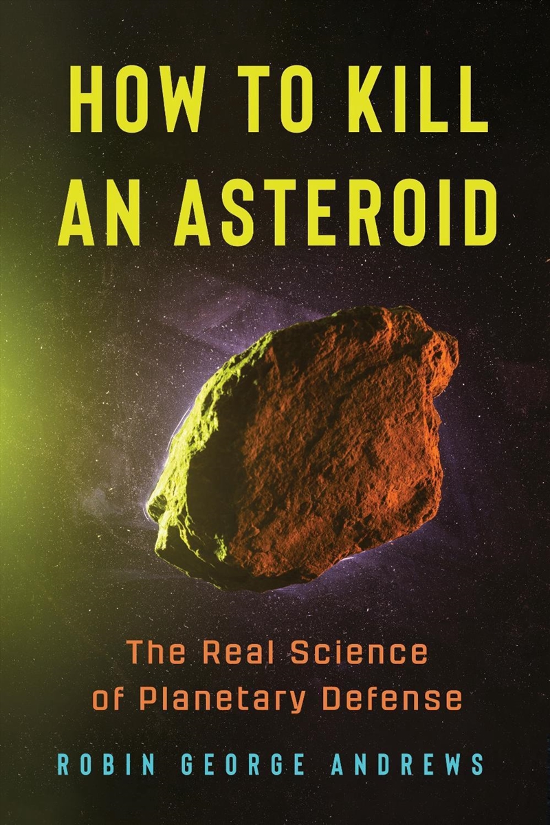 How to Kill an Asteroid : The Real Science of Planetary Defense/Product Detail/Science
