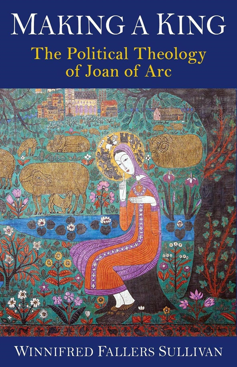 Making a King : The Political Theology of Joan of Arc/Product Detail/Religion & Beliefs