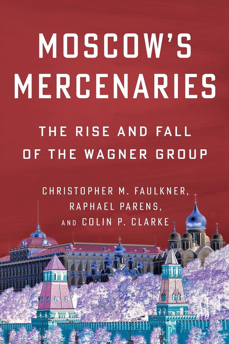 Moscow’s Mercenaries : The Rise and Fall of the Wagner Group/Product Detail/Politics & Government