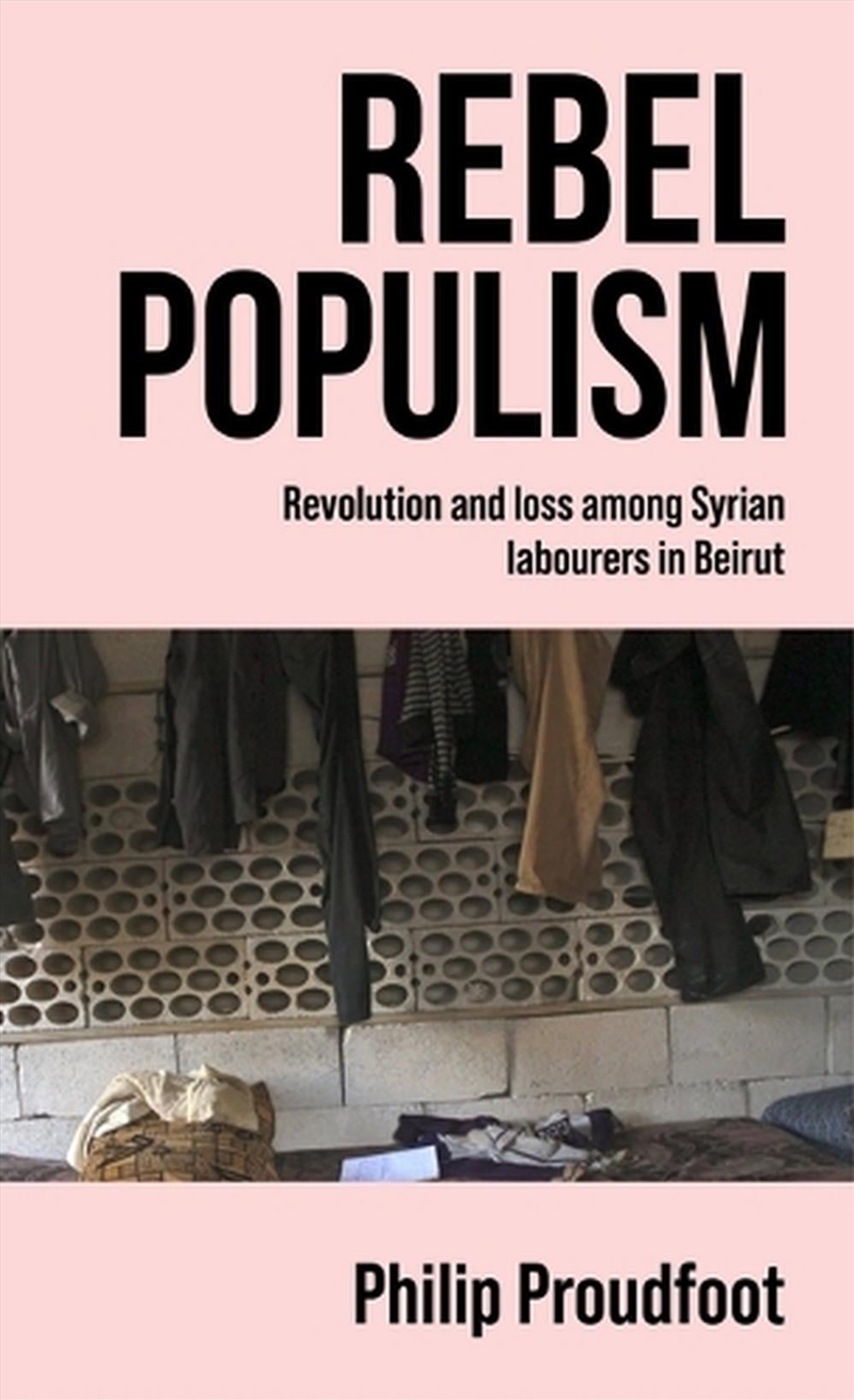 Rebel populism : Revolution and loss among Syrian labourers in Beirut/Product Detail/Politics & Government