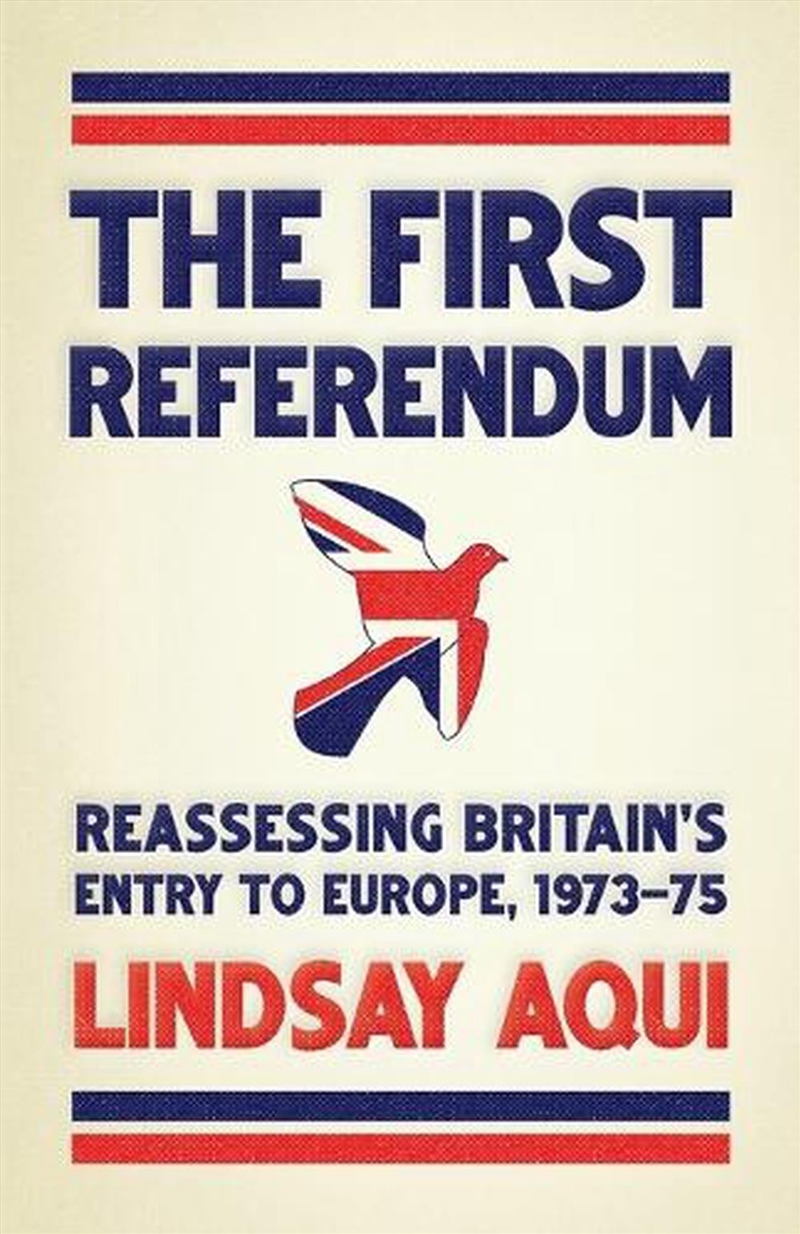 The first referendum : Reassessing Britain's entry to Europe, 1973-75/Product Detail/Politics & Government