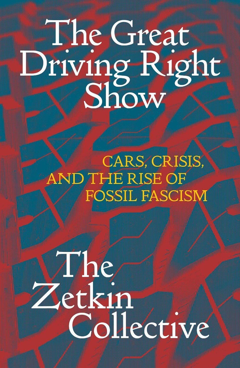The Great Driving Right Show : Cars, Crisis, and the Rise of Fossil Fascism/Product Detail/Animals & Nature