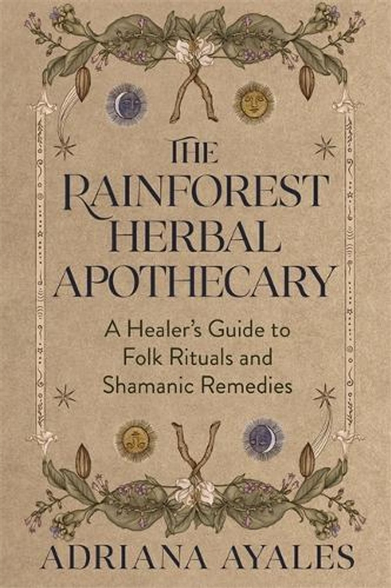 The Rainforest Herbal Apothecary : A Healer's Guide to Folk Rituals and Shamanic Remedies/Product Detail/Religion & Beliefs