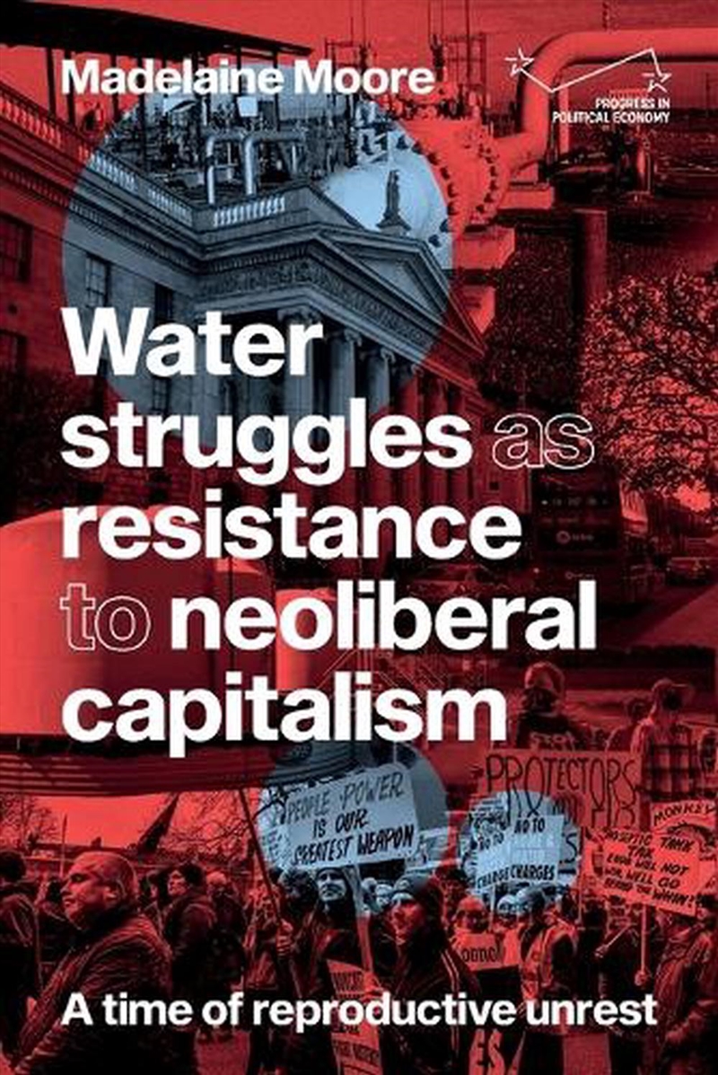 Water struggles as resistance to neoliberal capitalism : A time of reproductive unrest/Product Detail/Politics & Government