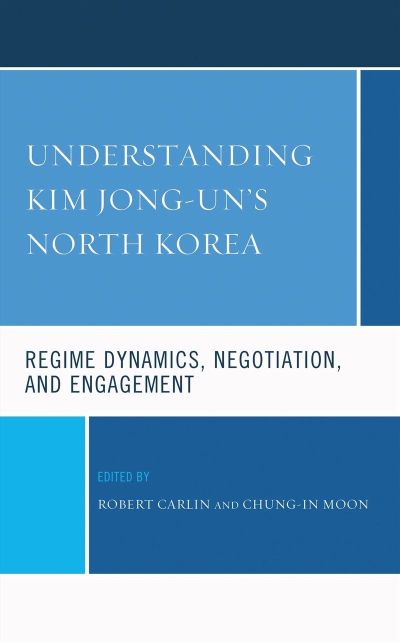 Understanding Kim Jong-un's North Korea: Regime Dynamics, Negotiation, and Engagement/Product Detail/Politics & Government