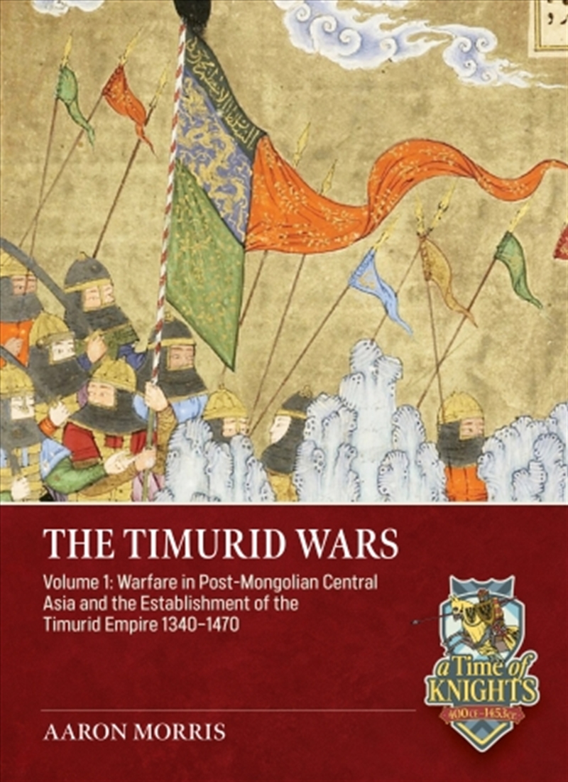 Timurid Wars Volume 1: Warfare in Post-Mongolian Central Asia and the Establishment of the Timurid E/Product Detail/Military