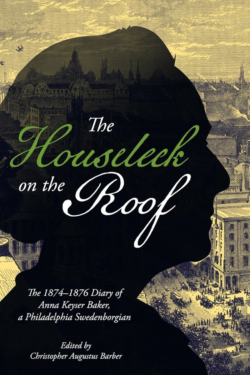 Houseleek on the Roof: The 1874-1876 Diary of Anna Keyser Baker, a Philadelphia Swedenborgian/Product Detail/History