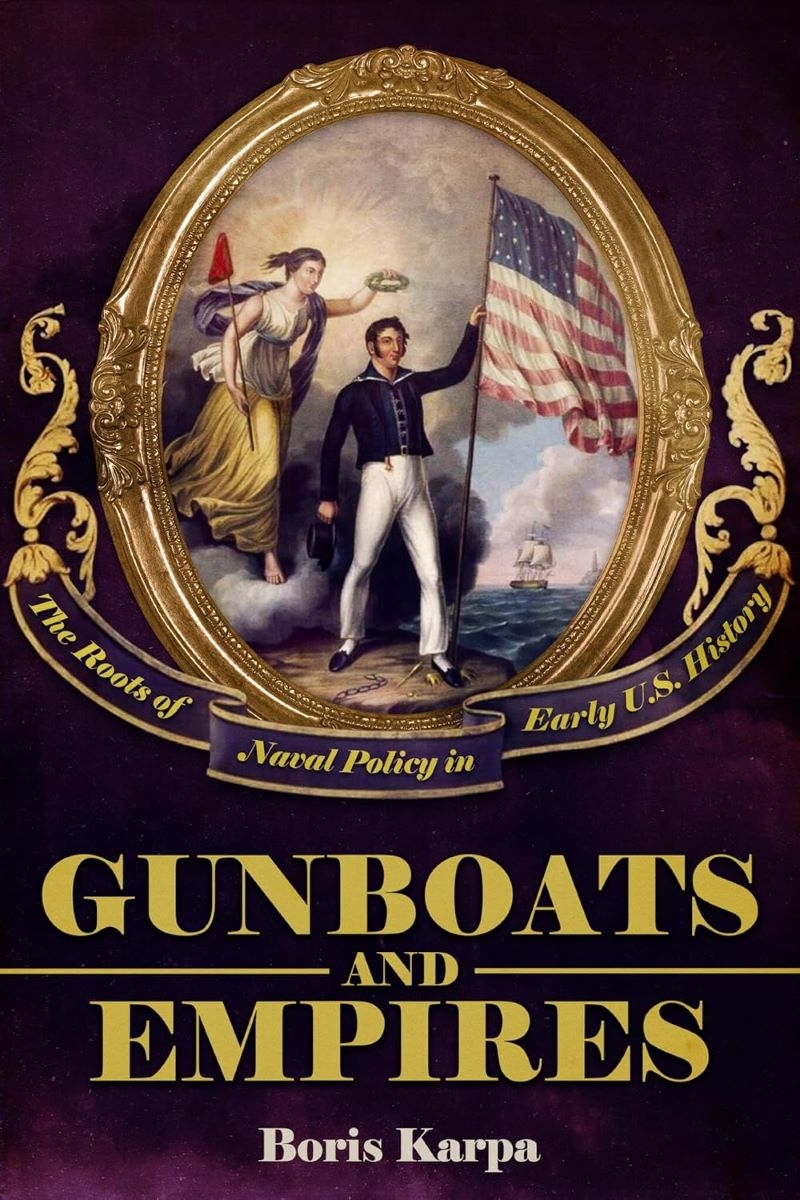 Gunboats and Empires: The Roots of Naval Policy in Early U.S. History/Product Detail/History
