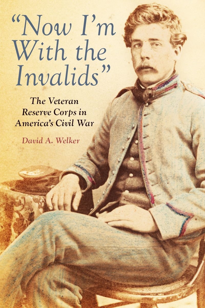 Now I'm With the Invalids: The Veteran Reserve Corps in America's Civil War/Product Detail/History