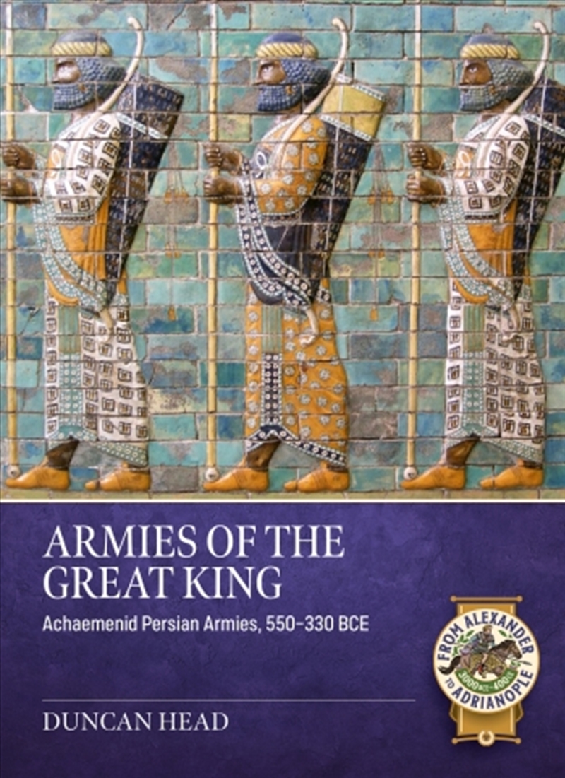 Armies of the Great King: Achaemenid Persian Armies, 550-330 BCE/Product Detail/History