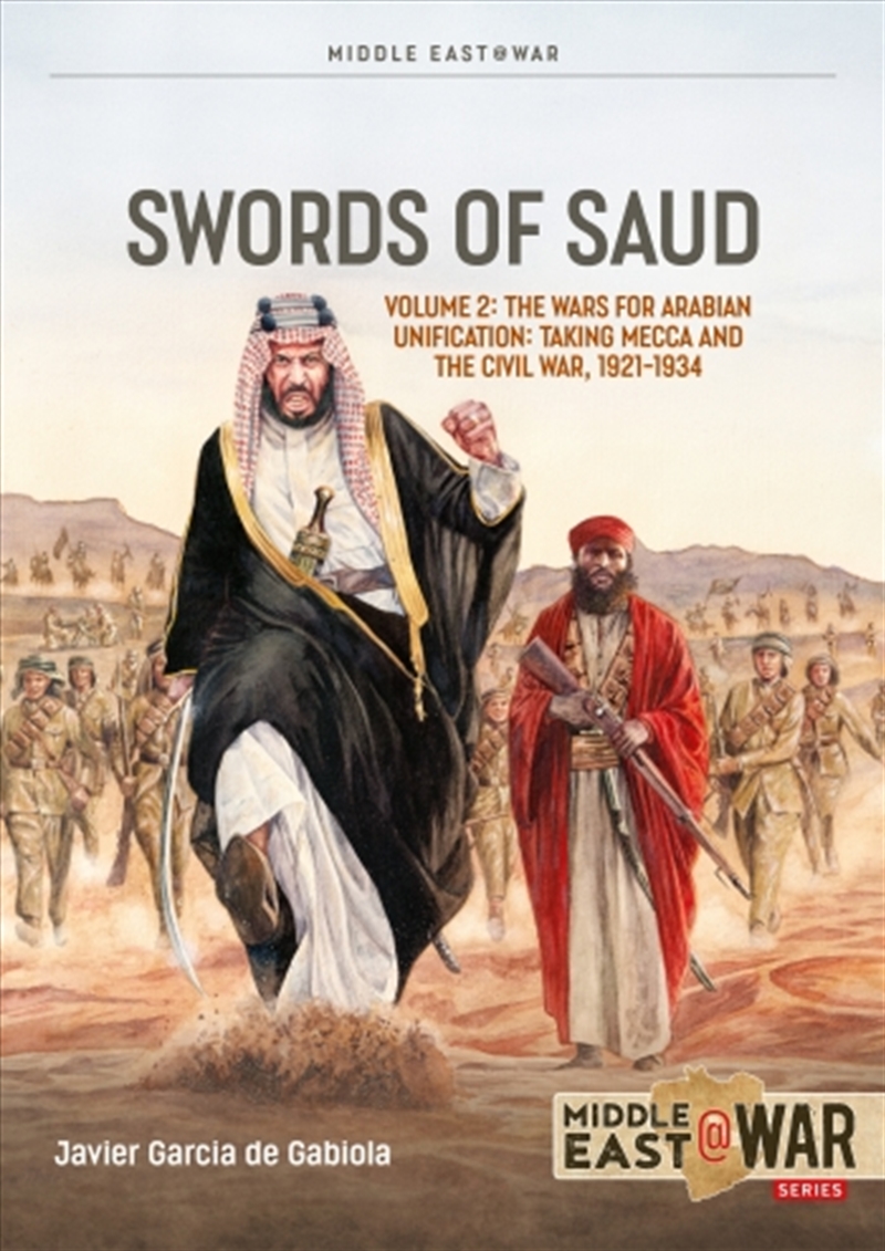 Swords of Saud Volume 2: The Wars for Arabian Unification: Taking Mecca and the Civil War, 1921-1934/Product Detail/Military