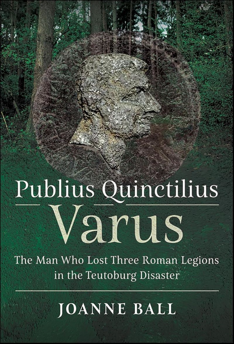 Publius Quinctilius Varus: The Man Who Lost Three Legions in the Teutoburg Disaster/Product Detail/History