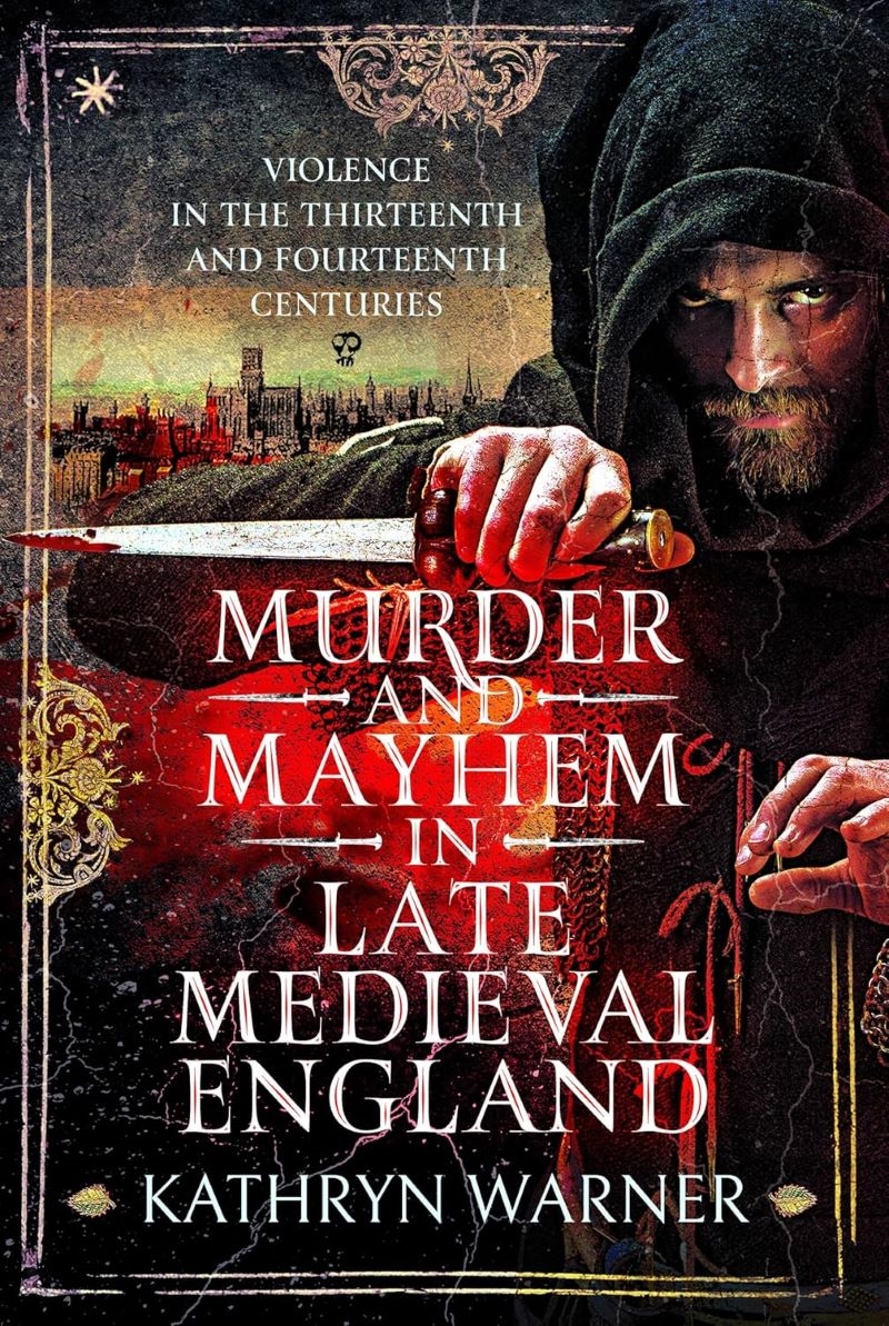 Murder and Mayhem in Late Medieval England: Violence in the Thirteenth and Fourteenth Centuries/Product Detail/History