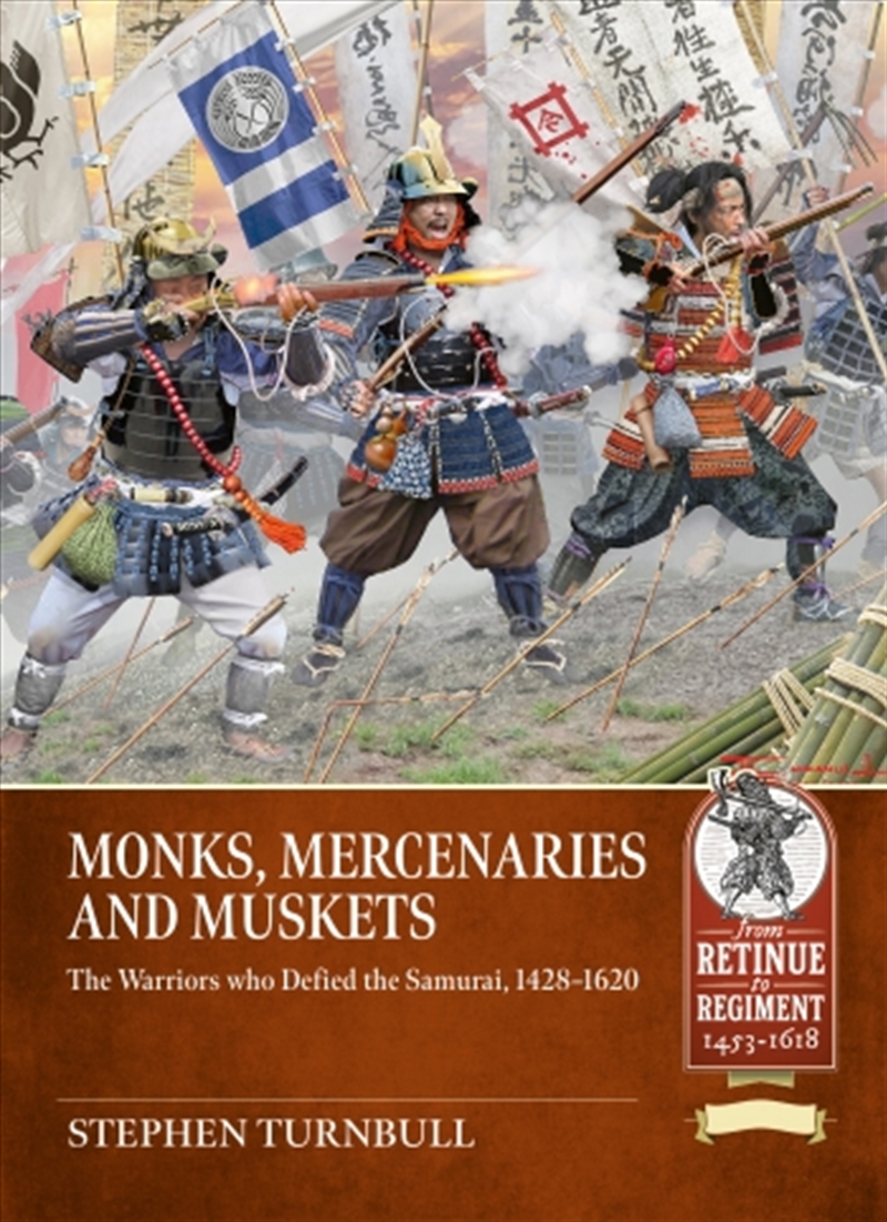 Monks, Mercenaries and Muskets: The Warriors who Defied the Samurai, 1428-1620/Product Detail/Military
