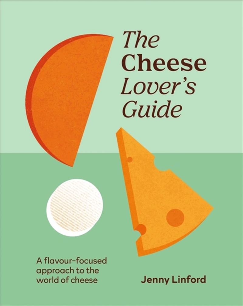 The Cheese Lover's Guide : A Flavour-focused Approach to the World of Cheese/Product Detail/Recipes, Food & Drink