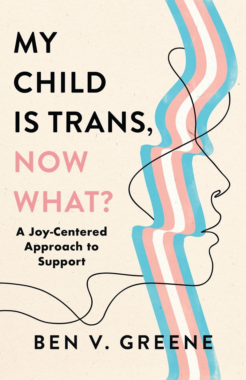 My Child Is Trans, Now What?: A Joy-Centered Approach to Support/Product Detail/Society & Culture