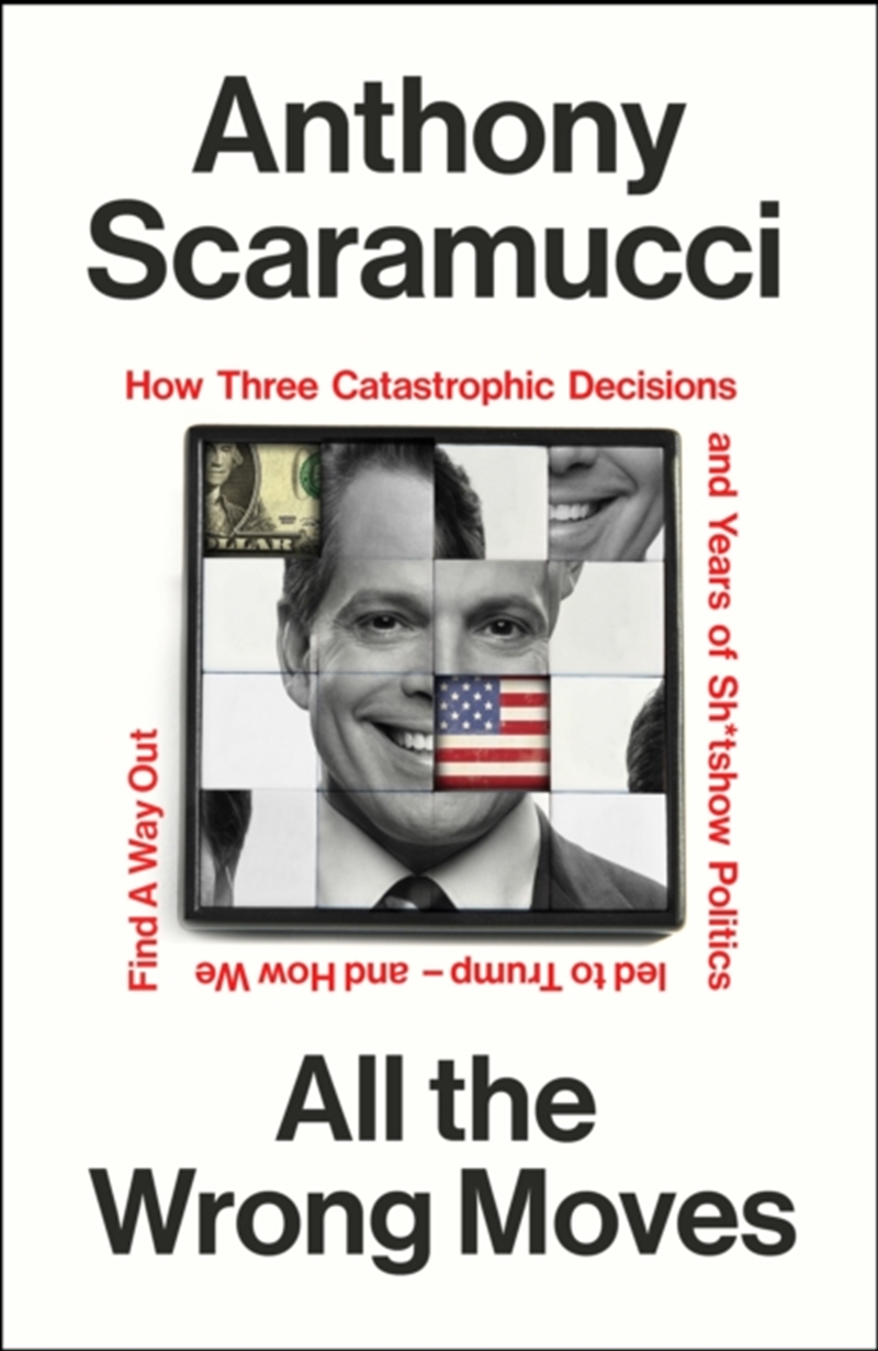 All the Wrong Moves : How Three Catastrophic Decisions and Years of Sh*tshow Politics Led to Trump –/Product Detail/Politics & Government
