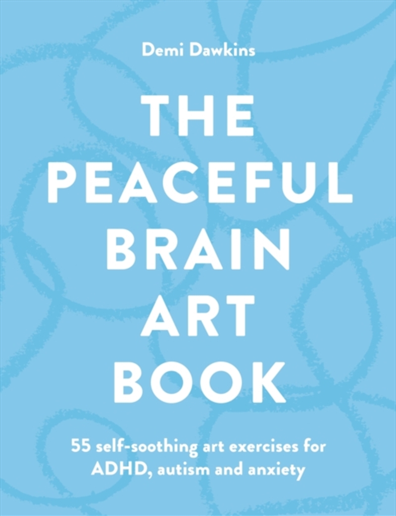 The Peaceful Brain Art Book : 55 self-soothing art exercises for ADHD, autism and anxiety/Product Detail/Psychology