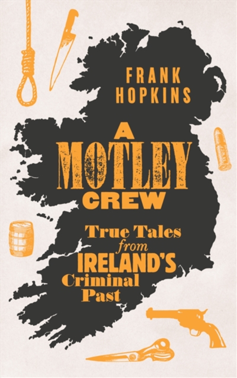 A MOTLEY CREW : True Tales from Ireland's Criminal Past/Product Detail/Law