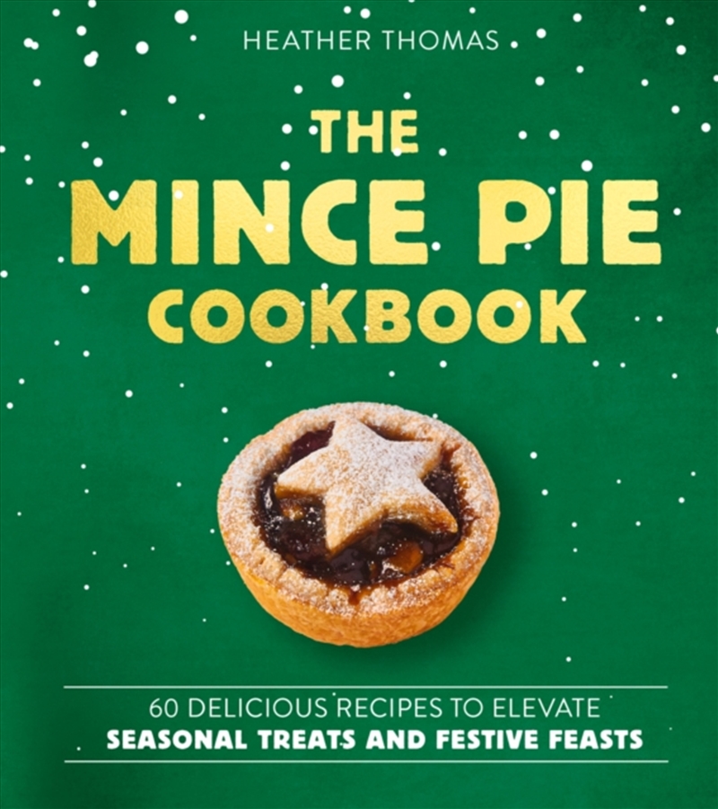The Mince Pie Cookbook : Over 60 Delicious Recipes to Elevate Seasonal Treats and Festive Feasts/Product Detail/Recipes, Food & Drink