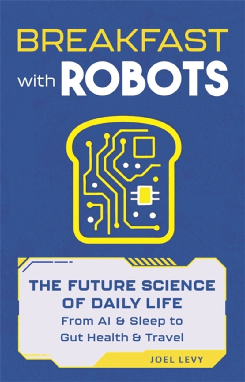 Breakfast with Robots : The Future Science of Daily Life – from AI & Sleep to Gut Health & Travel/Product Detail/Technology & Engineering