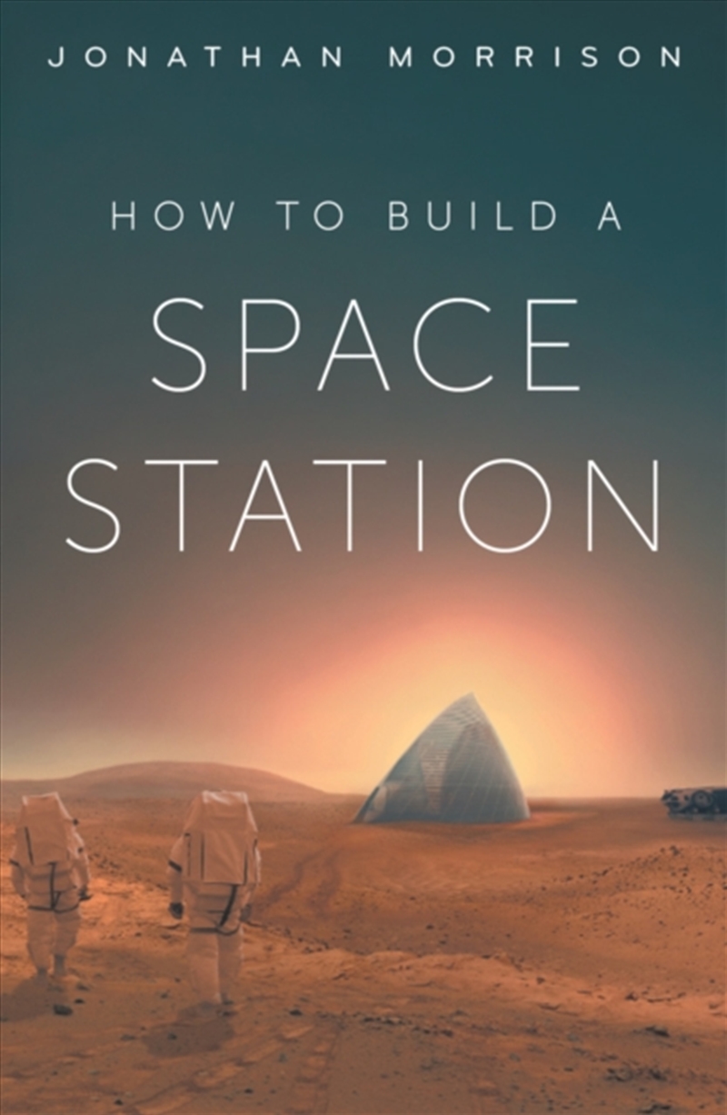 How to Build a Space Station : How we’ll eat, sleep and survive in space, from space hotels to lunar/Product Detail/Technology & Engineering