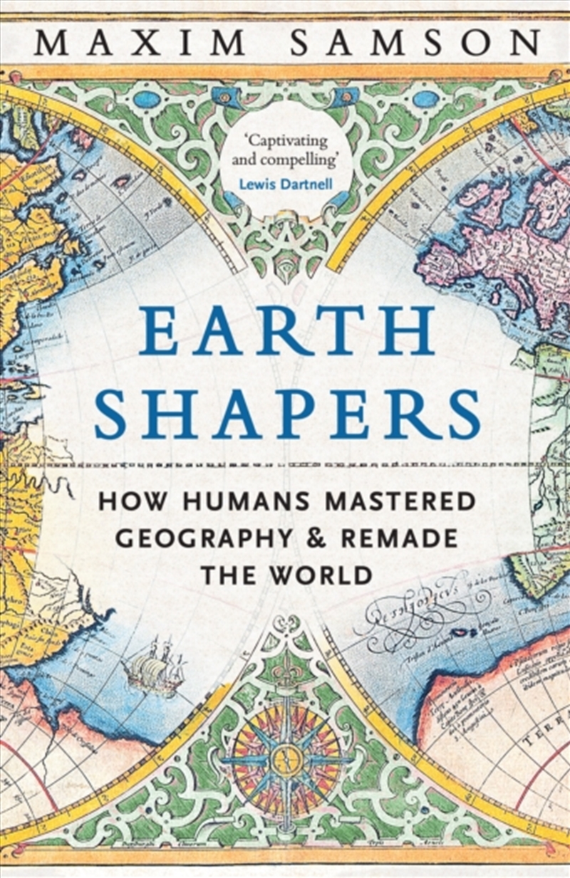 Earth Shapers : How Humans Mastered Geography and Remade the World/Product Detail/Society & Culture