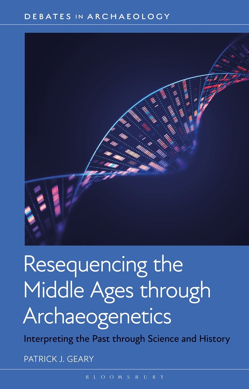 Resequencing the Middle Ages through Archaeogenetics: Interpreting the Past through Science and Hist/Product Detail/History