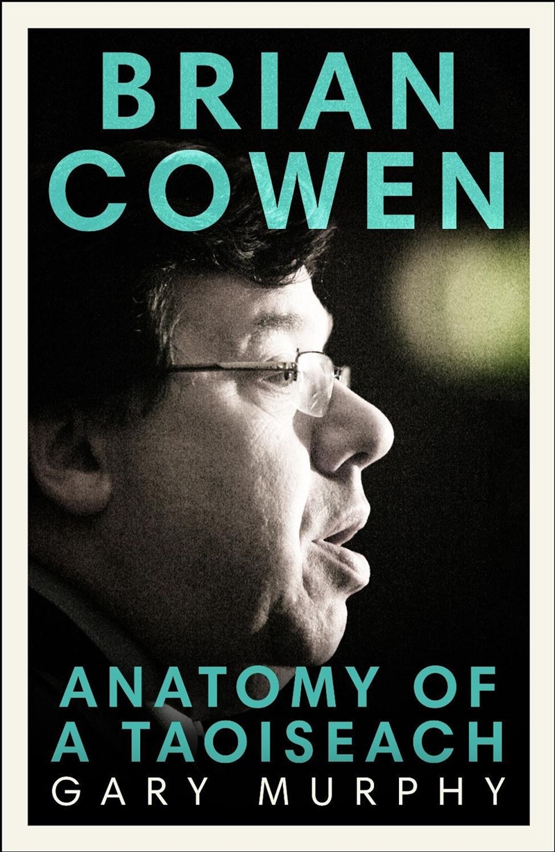 Brian Cowen : Anatomy of a Taoiseach/Product Detail/Politics & Government