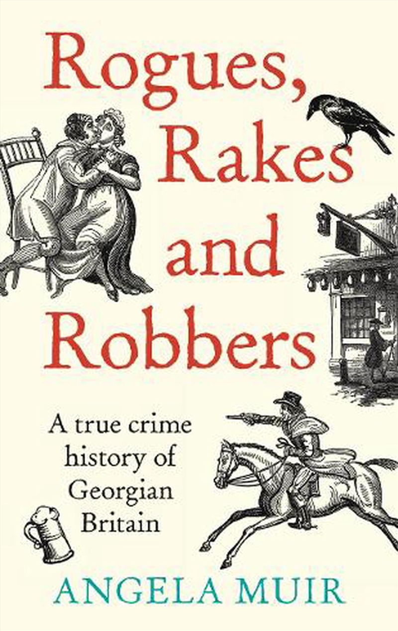 Rogues, Rakes and Robbers : A True Crime History of Georgian Britain/Product Detail/History
