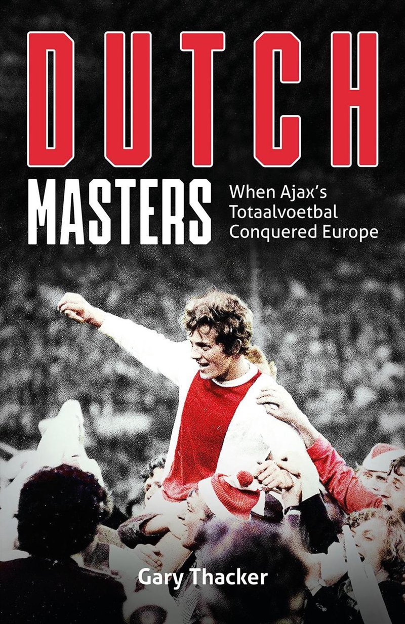 Dutch Masters : When Ajax's Totaalvoetbal Conquered Europe/Product Detail/Sport & Recreation