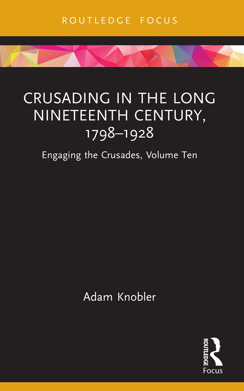 Crusading in the Long Nineteenth Century, 1798–1928/Product Detail/Religion & Beliefs