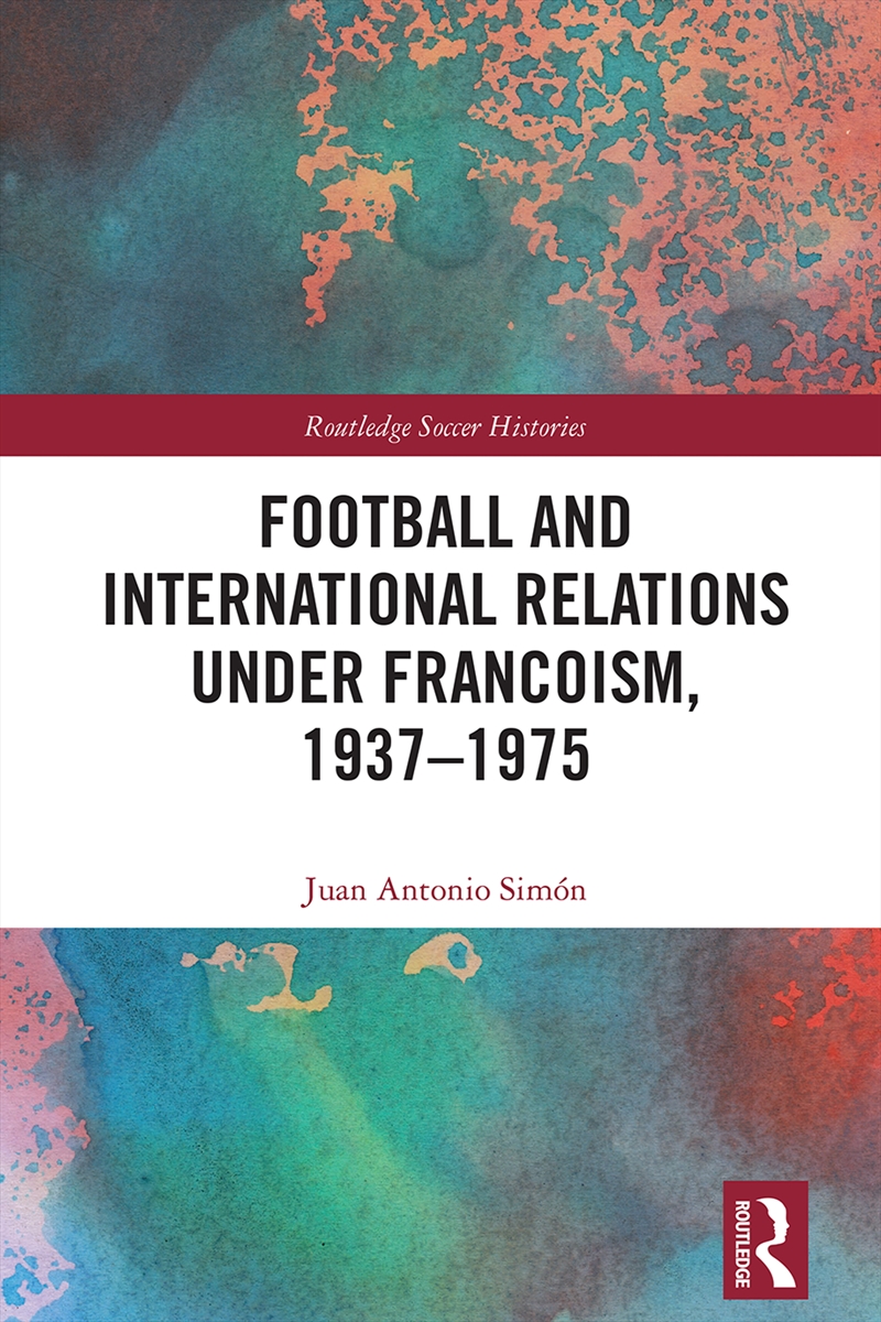 Football and International Relations under Francoism, 1937–1975/Product Detail/History