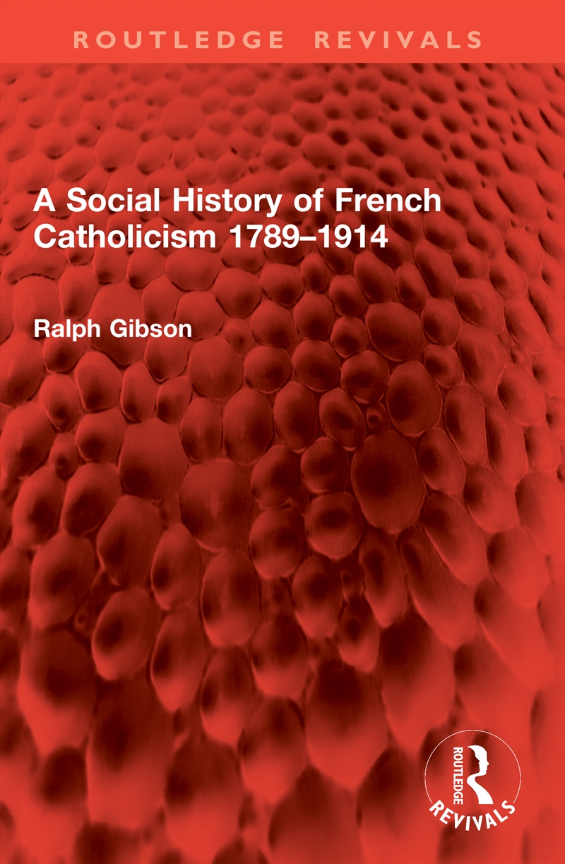 A Social History of French Catholicism 1789–1914/Product Detail/Religion & Beliefs