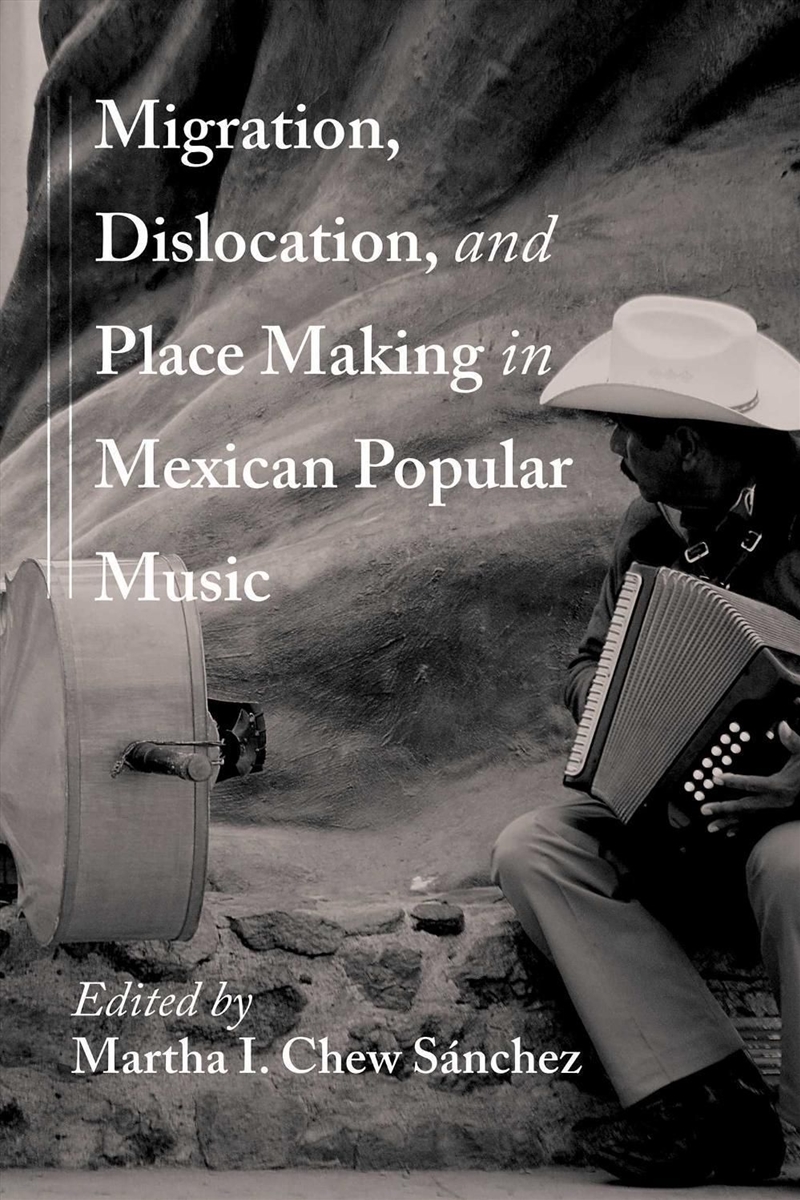 Migration, Dislocation, and Place Making in Mexican Popular Music/Product Detail/Media