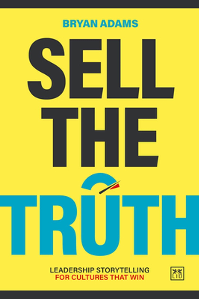 Sell The Truth: How Truth Turns Culture Into Capability and Capability Into Competitive Advantage/Product Detail/Business Leadership & Management