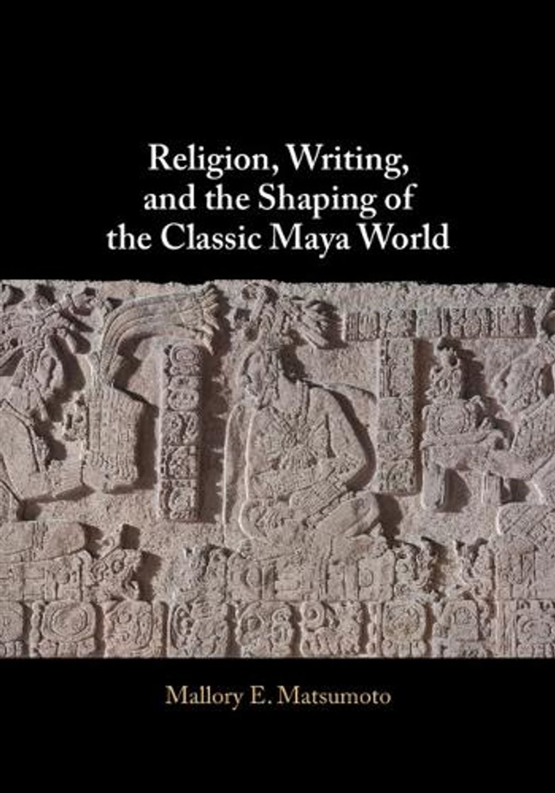 Religion, Writing, and the Shaping of the Classic Maya World/Product Detail/Religion & Beliefs