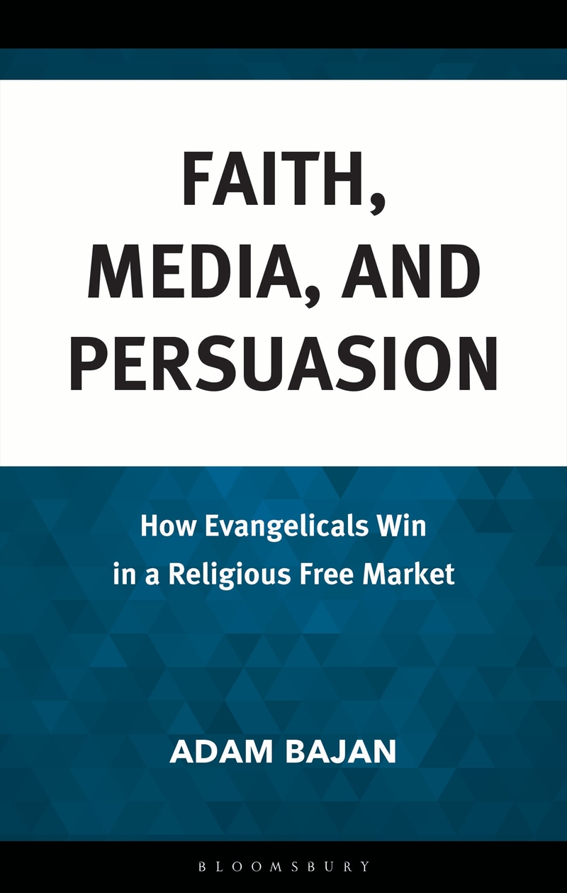 Faith, Media, and Persuasion: How Evangelicals Win in a Religious Free Market/Product Detail/Religion & Beliefs
