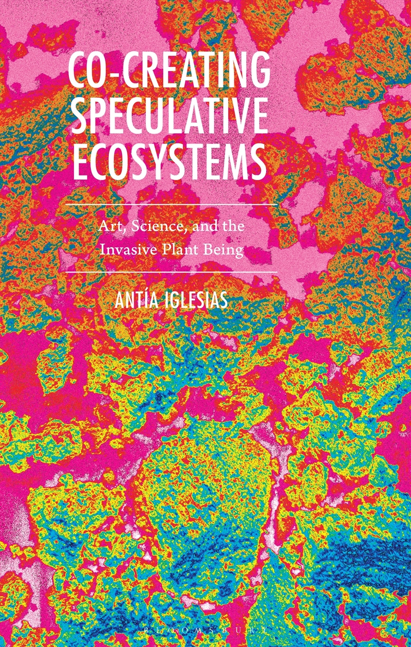 Co-Creating Speculative Ecosystems: Art, Science, and the Invasive Plant Being/Product Detail/Gardening