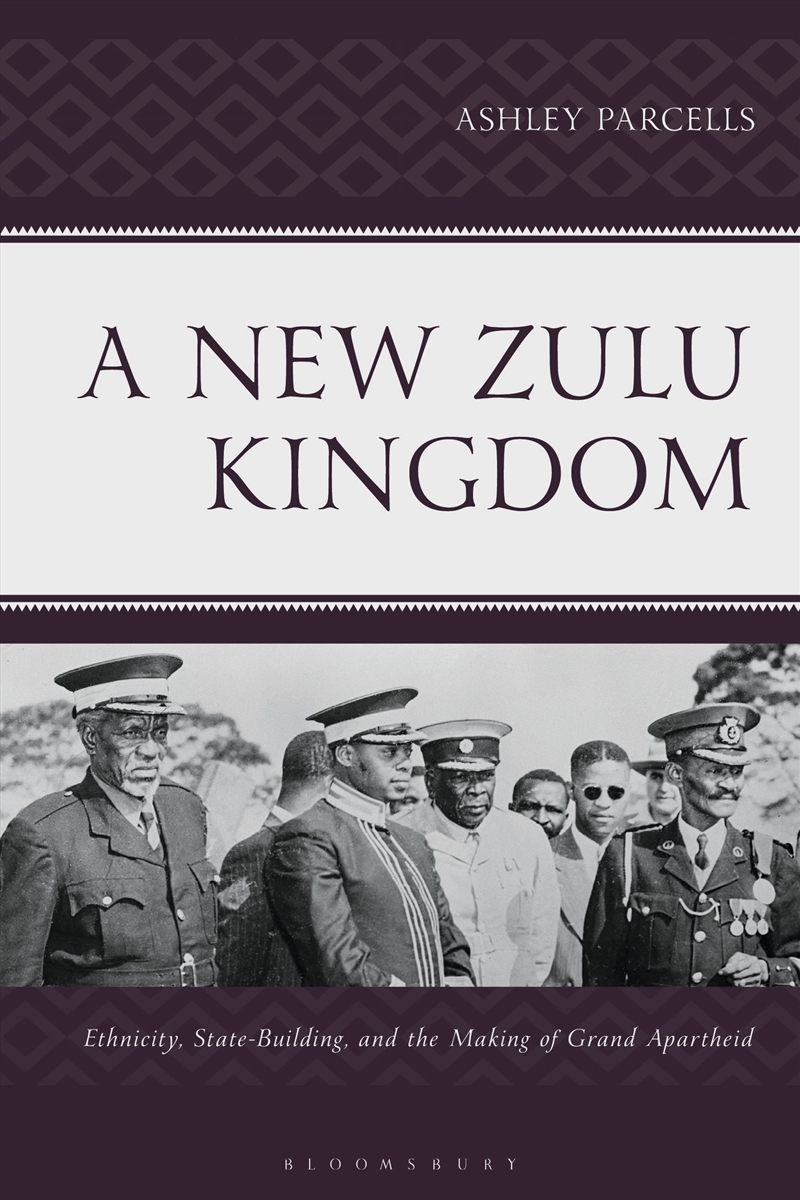 A New Zulu Kingdom: Ethnicity, State-Building, and the Making of Grand Apartheid/Product Detail/History