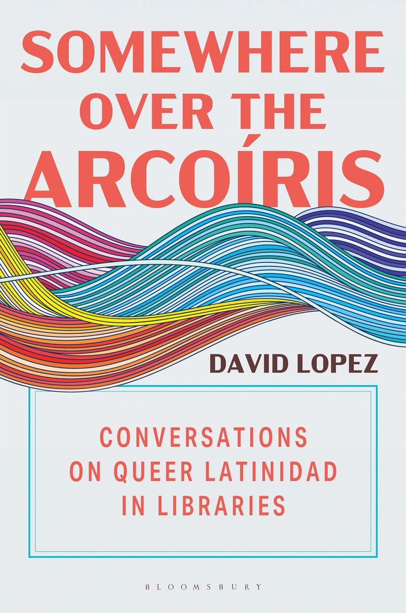 Somewhere Over the Arcoiris: Conversations on Queer Latinidad in Libraries/Product Detail/Reference & Encylopaedias
