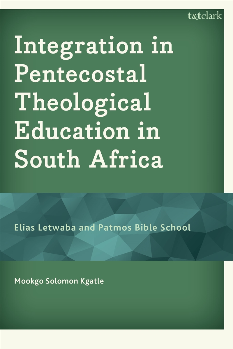 Integration in Pentecostal Theological Education in South Africa: EliasLetwaba and Patmos Bible Scho/Product Detail/Religion & Beliefs