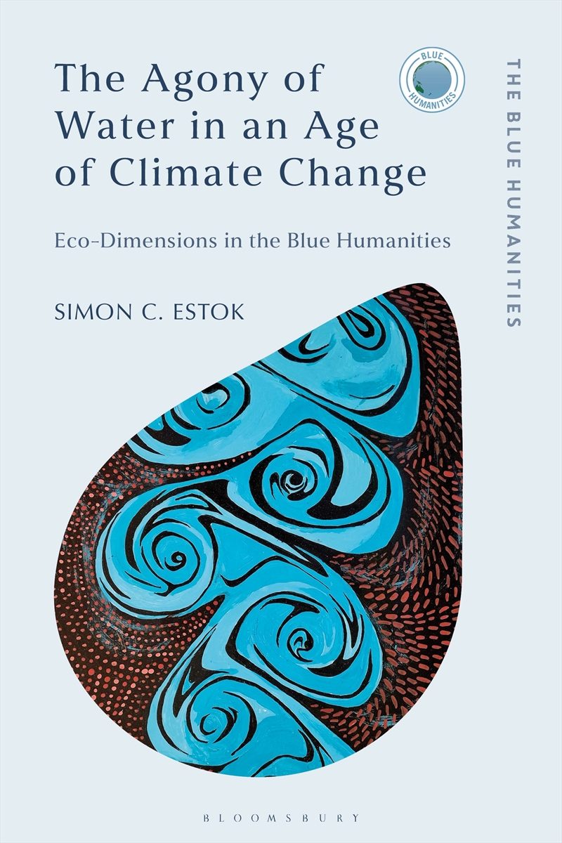The Agony of Water in an Age of Climate Change: Eco-Dimensions in the Blue Humanities/Product Detail/Literature & Poetry