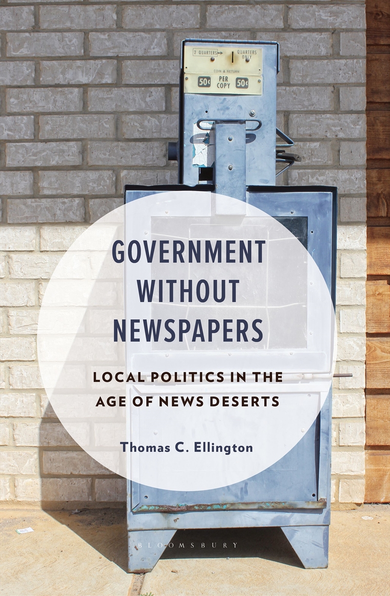 Government Without Newspapers: Local Politics in the Age of News Deserts/Product Detail/Politics & Government